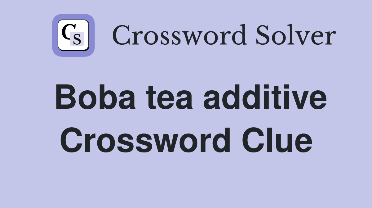Boba tea additive Crossword Clue Answers Crossword Solver